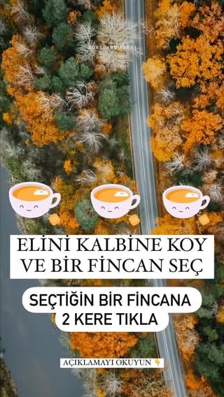 Seçtiğiniz fincan size hangi mesajı getirdi?⬇️⬇️1.Fincan☕Büyük değişiklikler oluyor, hazır olun yeterince beklediniz, bu sefer sıra sizde. Korkuyu bırakarak duruma teslim ol. Zihinsel kısıtlamalar aynı yerde refah ve sevgi ile var olamaz. Bolluğun hayatınıza akacağına inanın.Aklindaki kişiden ani dönüş var🤍Onaylamak için yaz: “İnanıyorum 333” Ve 3 kişiye gönder 2.Fincan☕Mucizeler size geliyor. Beklenmedik haberler alacaksınız maddi ve manevi bereket yolda Evrenden hiçbir işareti kaçırma. İşaretler bir çok kez karşınıza çıkar ve siz onu anlayana kadar birçok farklı şekilde tekrar ederler. Aynı mesaj gibi. Aşk hayatınızda sürprizler sizi bekliyor kaçırmayın ❤️Onaylamak için: evet”yaz 3 kişiyle paylaş3.Fincan☕Her şey lehinize işliyor, zafer üstüne zafer, başarı üstüne başarı yaşayacaksınız. Başarı döngünüz başladı. Geçmişi unut şu anda ol ve sahip olduğun hediyeler için şükret.Aklındaki kişinin enerjisi sana dönüyor ve ondan ciddi bir adım gelecekonaylamak için yoruma: “Teşekkürler 777 “yazın ve 5 kişiye gönderin by @burclardiyorki